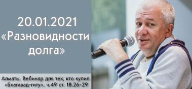 Добавлен вебинар для тех, кто купил "Бхагавад-гиту как она есть" на тему "Разновидности долга"  по книге "Бхагавад-гита" глава 18, стихи 26-29, которы состоялся в Алматы  20 января 2021 года