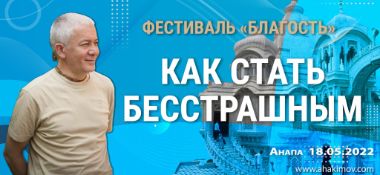 Добавлена лекция "Как стать бесстрашным", которая состоялась в первый день Фестиваля «Благость» в Анапе 18 мая 2022 года