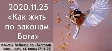 Добавлен вебинар для тех, кто купил "Бхагавад-гиту как она есть", по книге "Бхагавад-гита" глава 17, стихи 11-28 на тему "Как жить по законам Бога?", который состоялся в алматы 25 ноября 2020 года