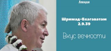 Добавлена лекция "Вкус вечности" по книге "Шримад-Бхагаватам" песнь 2 глава 9 стих 39, прочитанная 12 ноября 2018 года во Вриндаване