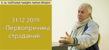 Добавлена лекция "Первопричина страданий" по книге "Шримад-Бхагаватам" песнь 1, глава 17, стих 18, которая состоялась 31 декабря 2019 года в Алматы