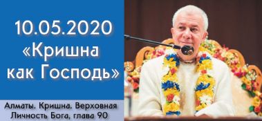 Добавлена лекция "Кришна как Господь" по книге "Кришна. Верховная Личность Бога", глава 90, которая состоялась в Алматы 10 мая 2020 года