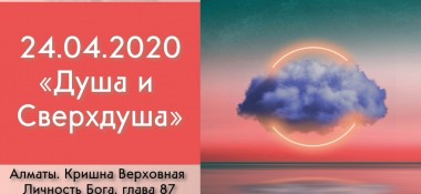 Добавлена лекция "Душа и Сверхдуша" по книге "Кришна. Верховная Личность Бога", глава 87, которая состоялась в Алматы 24 апреля 2020 года