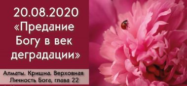 Добавлена лекция "Предание Богу в век деградации" по книге "Кришна. Верховная Личность Бога", глава 22, которая состоялась в Алматы 20 августа 2020 года