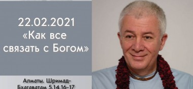 Добавлена лекция "Как все связать с Богом?" по книге "Шримад-Бхагаватам" песнь 5, глава 14, стихи 16-17, которая состоялась в Алматы 22 февраля 2021 года