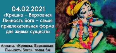 Добавлена лекция "Кришна – Верховная Личность Бога – самая привлекательная форма для живых существ" по книге "Кришна. Верховная Личность Бога", глава 54, которая состоялась в Алматы 4 февраля 2021 года