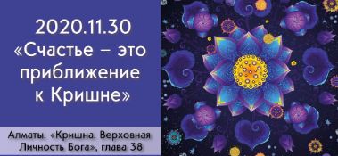 Добавлена лекция "Счастье – это приближение к Кришне" по книге "Кришна. Верховная Личность Бога", глава 38, которая состояласьв Алматы 30 ноября 2020 года