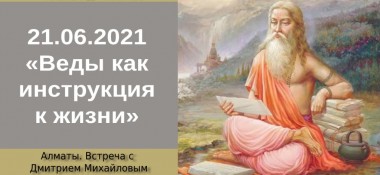 Добавлена беседа с Дмитрием Михайловым на тему "Веды как инструкция к жизни", которая состоялась в Алматы 21 июня 2021 года