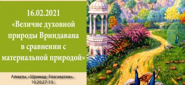 Добавлена лекция " Величие духовной природы Вриндавана в сравнении с материальной природой" по книге "Шримад-Бхагаватам" песнь 10, глава 20, стихи 27-33, которая состоялась 16 февраля 2021 года в Алматы