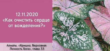 Добавлена лекция "Как очистить сердце от вожделения?" по книге "Кришна. Верховная Личность Бога", глава 33, которая состоялась в Алматы 12 ноября 2020 года