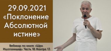 Добавлен вебинар "Поклонение Абсолютной истине" по "Шри Ишопанишад", часть 18, мантра 13, который состоялся 29 сентября 2021 года в Алматы