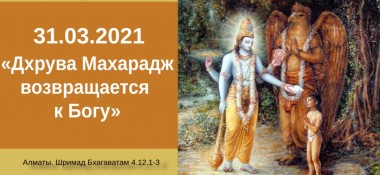 Добавлена лекция "Дхрува Махарадж возвращается к Богу" по книге "Шримад-Бхагаватам" песнь 4, глава 12, стихи 1-3, которая состоялась в Алматы 31 марта 2021 года