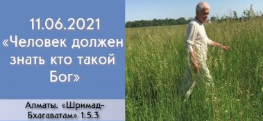 Добавлена лекция "Человек должен знать, Кто такой Бог" по книге "Шримад-Бхагаватам" песнь 1, глава 5, стих 3, которая состоялась в Алматы 11 июня 2021 года