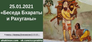 Добавлена лекция "Беседа Бхараты и Рахуганы" по книге "Шримад Бхагаватам" песнь 5, глава 13, стих 15, которая состоялась в Алматы 25 января 2021 года