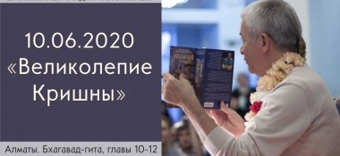 Добавлена лекция "Великолепие Кришны" по книге "Бхагавад-гита", главы 10-12, которая состоялась в Алматы 10 июня 2020 года