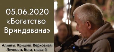 Добавлена лекция "Богатство Вриндавана" по книге "Кришна - Верховная Личность Бога", глава 5, которая состоялась в Алматы 5 июня 2020 года