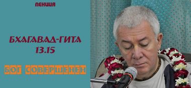 Добавлена лекция "Бог совершенен" по книге "Бхагавад-гита", глава 13, стих 15, которая проходила 12 декабря 2017 г. в Астане