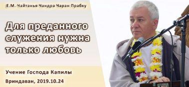 Добавлена лекция "Для преданного служения нужна только любовь" по книге "Учение Господа Капилы" глава 12, стих 36, которая состоялась во Вриндаване 24 октября 2019 года